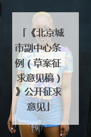 《北京城市副中心条例（草案征求意见稿）》公开征求意见