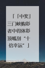 「中奖」三门峡购彩者中得体彩顶呱刮“十倍幸运”