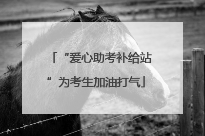 “爱心助考补给站”为考生加油打气
