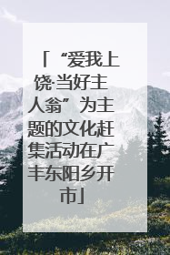 “爱我上饶·当好主人翁”为主题的文化赶集活动在广丰东阳乡开市