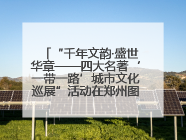 “千年文韵·盛世华章——四大名著‘一带一路’城市文化巡展”活动在郑州图书馆开幕
