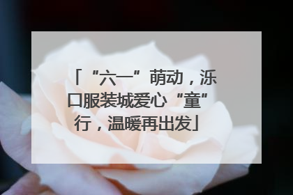 “六一”萌动，泺口服装城爱心“童”行，温暖再出发