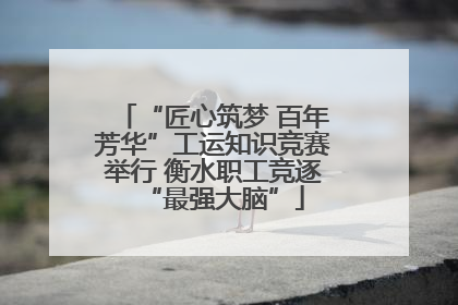 “匠心筑梦 百年芳华”工运知识竞赛举行 衡水职工竞逐“最强大脑”