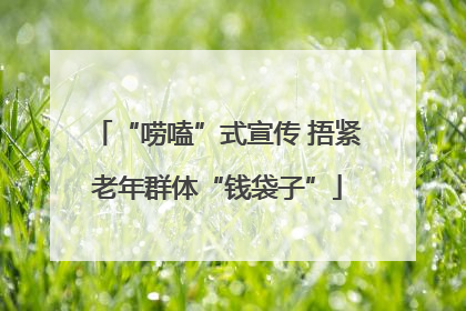 “唠嗑”式宣传 捂紧老年群体“钱袋子”