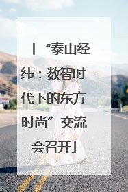 “泰山经纬：数智时代下的东方时尚”交流会召开