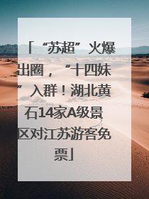 “苏超”火爆出圈，“十四妹”入群！湖北黄石14家A级景区对江苏游客免票