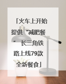 火车上开始提供“减肥餐” 长三角铁路上线79款全新餐食