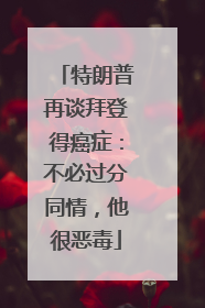 特朗普再谈拜登得癌症：不必过分同情，他很恶毒