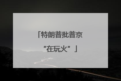 特朗普批普京“在玩火”