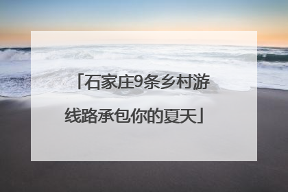 石家庄9条乡村游线路承包你的夏天
