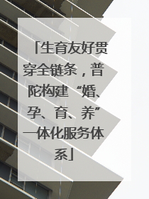 生育友好贯穿全链条，普陀构建“婚、孕、育、养”一体化服务体系