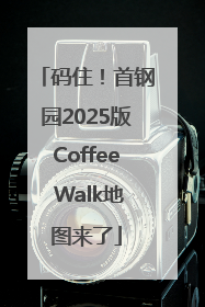 码住！首钢园2025版Coffee Walk地图来了