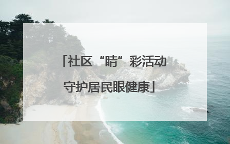 社区“睛”彩活动 守护居民眼健康