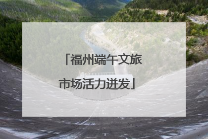 福州端午文旅市场活力迸发