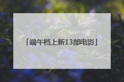 端午档上新13部电影