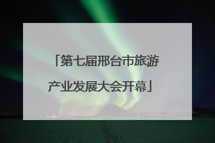 第七届邢台市旅游产业发展大会开幕