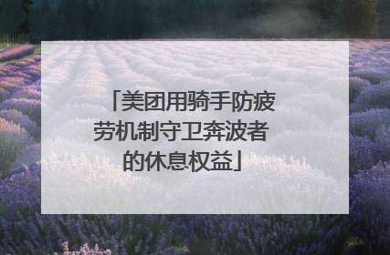 美团用骑手防疲劳机制守卫奔波者的休息权益