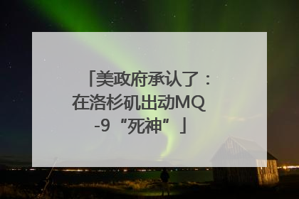 美政府承认了：在洛杉矶出动MQ-9“死神”