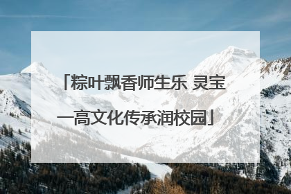粽叶飘香师生乐 灵宝一高文化传承润校园