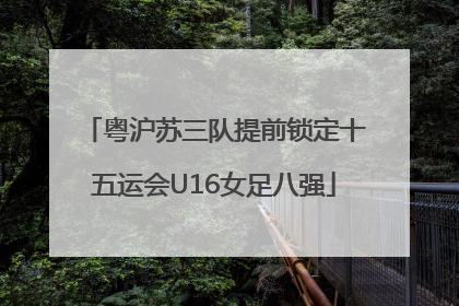 粤沪苏三队提前锁定十五运会U16女足八强