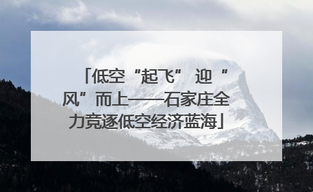 低空“起飞” 迎“风”而上——石家庄全力竞逐低空经济蓝海