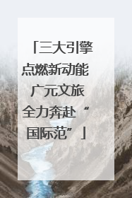 三大引擎点燃新动能 广元文旅全力奔赴“国际范”