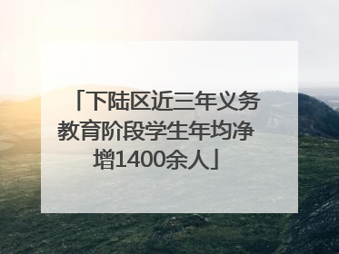 下陆区近三年义务教育阶段学生年均净增1400余人