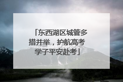 东西湖区城管多措并举，护航高考学子平安赴考