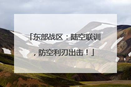 东部战区：陆空联训，防空利刃出击！