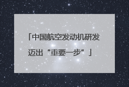 中国航空发动机研发迈出“重要一步”
