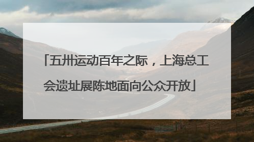 五卅运动百年之际，上海总工会遗址展陈地面向公众开放
