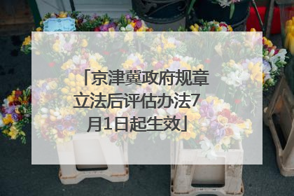 京津冀政府规章立法后评估办法7月1日起生效