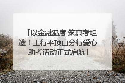 以金融温度 筑高考坦途！工行平顶山分行爱心助考活动正式启航