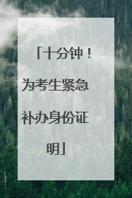 十分钟！为考生紧急补办身份证明