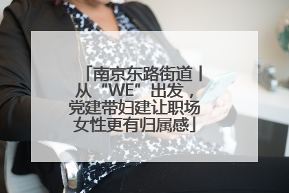 南京东路街道丨从“WE”出发，党建带妇建让职场女性更有归属感
