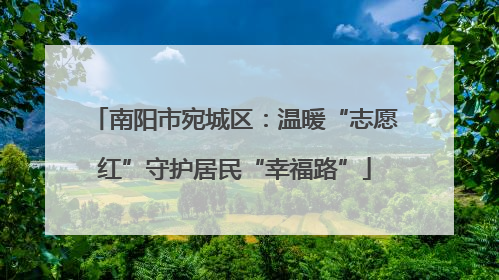 南阳市宛城区：温暖“志愿红”守护居民“幸福路”