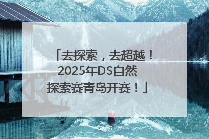 去探索，去超越！2025年DS自然探索赛青岛开赛！
