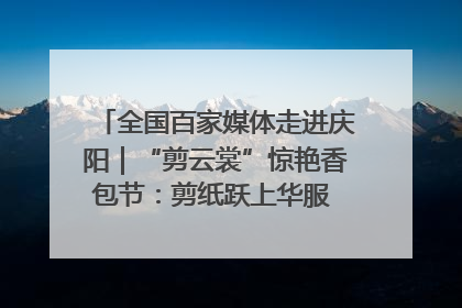 全国百家媒体走进庆阳｜“剪云裳”惊艳香包节：剪纸跃上华服 非遗焕发新彩