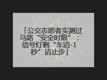 公交志愿者实测过马路“安全时限”：信号灯剩“车道-1秒”请止步