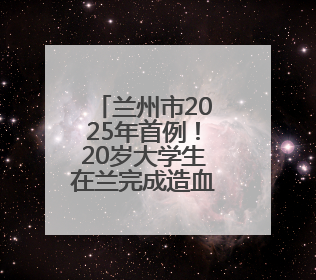 兰州市2025年首例！20岁大学生在兰完成造血干细胞捐献