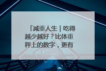 减重人生｜吃得越少越好？比体重秤上的数字，更有意义的是什么？