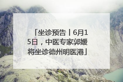 坐诊预告丨6月15日，中医专家郭媛将坐诊德州明医港
