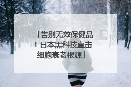 告别无效保健品！日本黑科技直击细胞衰老根源