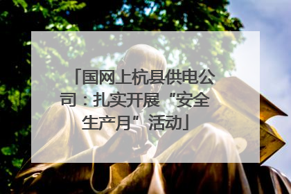 国网上杭县供电公司：扎实开展“安全生产月”活动