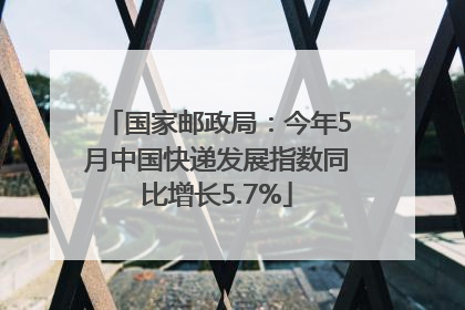 国家邮政局：今年5月中国快递发展指数同比增长5.7%