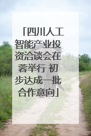 四川人工智能产业投资洽谈会在蓉举行 初步达成一批合作意向