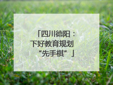 四川德阳：下好教育规划“先手棋”