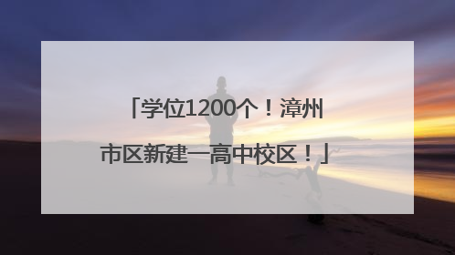学位1200个！漳州市区新建一高中校区！