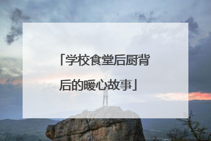 学校食堂后厨背后的暖心故事