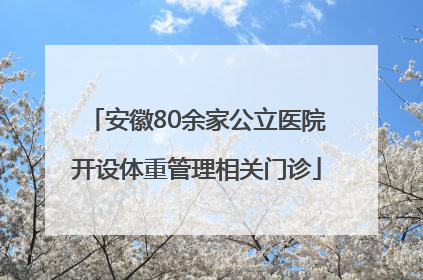 安徽80余家公立医院开设体重管理相关门诊